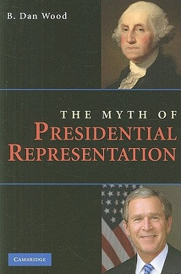 The Myth of Presidential Representation by Wood, B. Dan