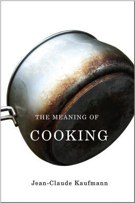 The Meaning of Cooking by Kaufmann, Jean-Claude