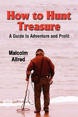 How to Hunt Treasure: A Guide to Adventure and Profit by Allred, Malcolm