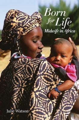 Born for Life: Midwife in Africa by Watson, Julie