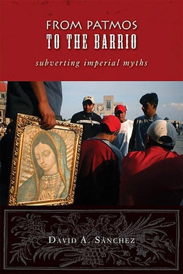 From Patmos to the Barrio: Subverting Imperial Myths by Sanchez, David a.