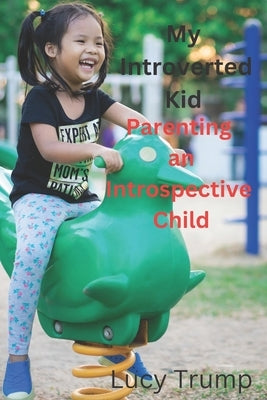My Introverted kid: Parenting an Introspective Child by Trump, Lucy