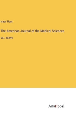The American Journal of the Medical Sciences: Vol. XXXVII by Hays, Isaac