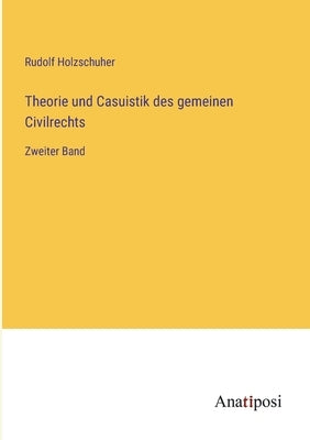 Theorie und Casuistik des gemeinen Civilrechts: Zweiter Band by Holzschuher, Rudolf