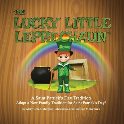 The Lucky Little Leprechaun(tm): A Saint Patrick's Day Tradition by McGettrick, Mary Grace