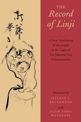 The Record of Linji: A New Translation of the Linjilu in the Light of Ten Japanese Zen Commentaries by Broughton, Jeffrey L.