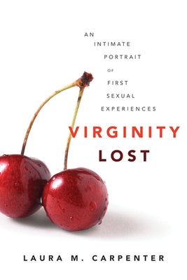 Virginity Lost: An Intimate Portrait of First Sexual Experiences by Carpenter, Laura