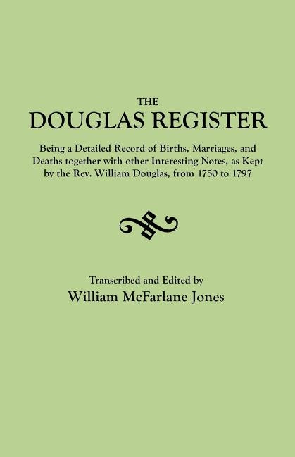 The Douglas Register: Being a Detailed Record of Births, Marriages, and Deaths Together with Interesting Notes, as Kept by the REV. William by Jones, William M.