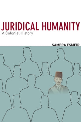 Juridical Humanity: A Colonial History by Esmeir, Samera