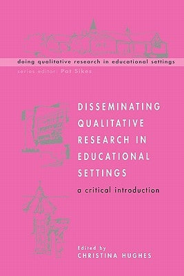 Disseminating Qualitative Research in Educational Settings by Hughes, Christina