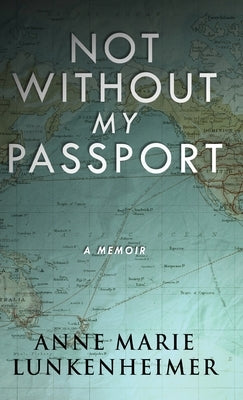 Not Without My Passport: A Memoir by Lunkenheimer, Anne Marie