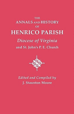 Annals and History of Henrico Parish, Diocese of Virginia, and St. John's P.E. Church by Moore, J. Staunton