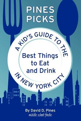 Pines Picks: A Kid's Guide to the Best Things to Eat and Drink in New York City by Pines, David D.