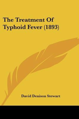 The Treatment Of Typhoid Fever (1893) by Stewart, David Denison