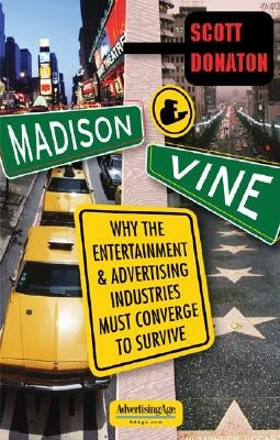 Madison and Vine: Why the Entertainment and Advertising Industries Must Converge to Survive by Donaton, Scott