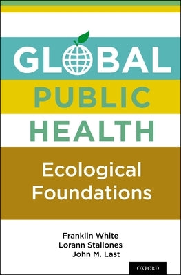 Global Public Health: Ecological Foundations by White, Franklin
