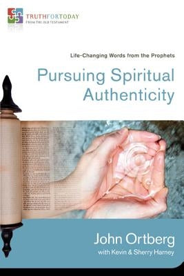 Pursuing Spiritual Authenticity: Life-Changing Words from the Prophets 4 by Ortberg, John