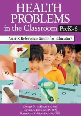 Health Problems in the Classroom Prek-6: An A-Z Reference Guide for Educators by Huffman, Dolores M.