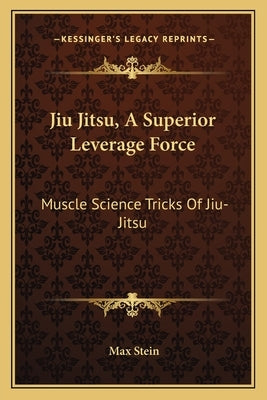 Jiu Jitsu, a Superior Leverage Force: Muscle Science Tricks of Jiu-Jitsu by Stein, Max