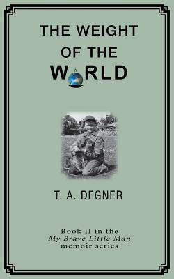 The Weight of the World: An orpahan's inspirational journdy from the dark side to a life of hope by Degner, Terry a.