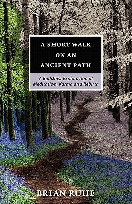 A Short Walk On An Ancient Path - A Buddhist Exploration of Meditation, Karma and Rebirth by Ruhe, Brian