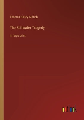 The Stillwater Tragedy: in large print by Aldrich, Thomas Bailey