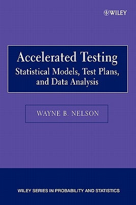 Accelerated Testing: Statistical Models, Test Plans, and Data Analysis by Nelson, Wayne B.