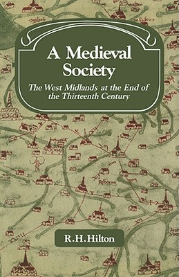 A Medieval Society: The West Midlands at the End of the Thirteenth Century by Hilton, R. H.