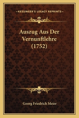 Auszug Aus Der Vernunftlehre (1752) by Meier, Georg Friedrich