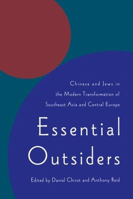 Essential Outsiders: Chinese and Jews in the Modern Transformation of Southeast Asia and Central Europe by Chirot, Daniel