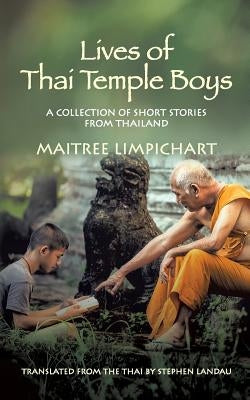 Lives of Thai Temple Boys: A Collection of Short Stories from Thailand by Limpichart, Maitree