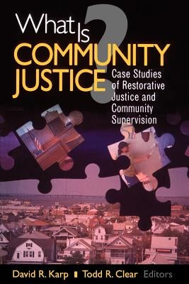 What Is Community Justice?: Case Studies of Restorative Justice and Community Supervision by Karp, David Reed