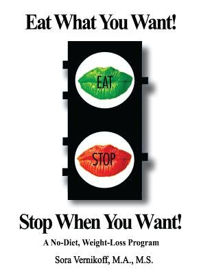 Eat What You Want! Stop When You Want!: A No-Diet, Weight-Loss Program by Vernikoff, Sora