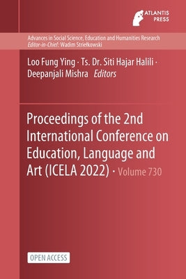 Proceedings of the 2nd International Conference on Education, Language and Art (ICELA 2022) by Ying, Loo Fung