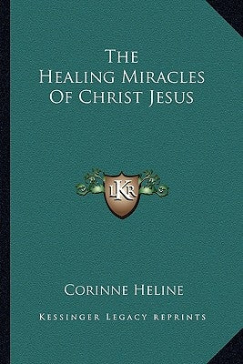 The Healing Miracles of Christ Jesus by Heline, Corinne