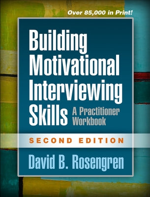 Building Motivational Interviewing Skills, Second Edition: A Practitioner Workbook by Rosengren, David B.