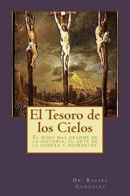 El Tesoro de los Cielos: El robo mas grande de la historia, el arte de la guerra y diamantes. by Gonzalez, Rafael