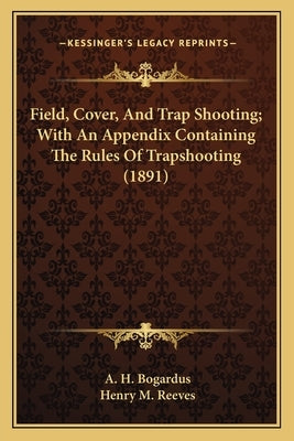 Field, Cover, and Trap Shooting; With an Appendix Containing the Rules of Trapshooting (1891) by Bogardus, A. H.