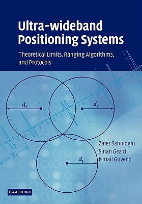 Ultra-Wideband Positioning Systems: Theoretical Limits, Ranging Algorithms, and Protocols by Sahinoglu, Zafer