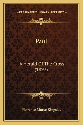 Paul Paul: A Herald of the Cross (1897) a Herald of the Cross (1897) by Kingsley, Florence Morse