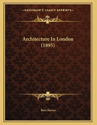 Architecture In London (1895) by Ferree, Barr