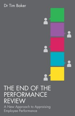 The End of the Performance Review: A New Approach to Appraising Employee Performance by Baker, T.
