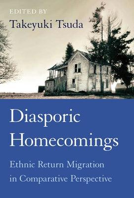 Diasporic Homecomings: Ethnic Return Migration in Comparative Perspective by Tsuda, Takeyuki