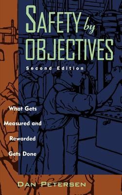 Safety by Objectives: What Gets Measured and Rewarded Gets Done by Petersen, Daniel