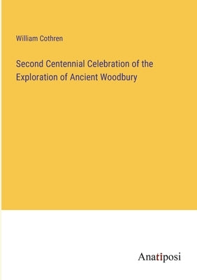 Second Centennial Celebration of the Exploration of Ancient Woodbury by Cothren, William