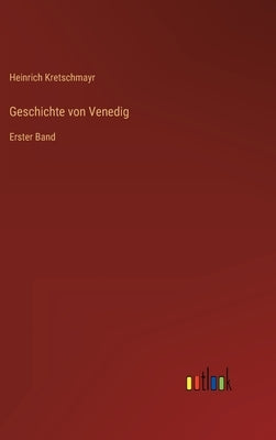 Geschichte von Venedig: Erster Band by Kretschmayr, Heinrich
