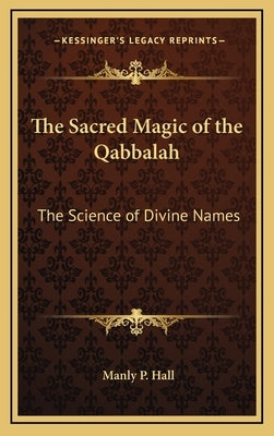 The Sacred Magic of the Qabbalah: The Science of Divine Names by Hall, Manly P.