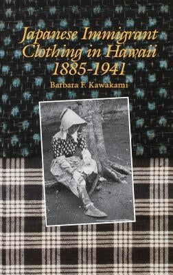 Japanese Immigrant Clothing in Hawaii 1885-1941 by Kawakami, Barbara F.