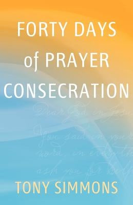 Forty Days of Prayer Consecration by Simmons, Tony
