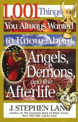 1,001 Things You Always Wanted to Know about Angels, Demons, and the Afterlife by Lang, J. Stephen